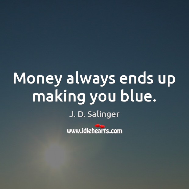 Money always ends up making you blue. Image