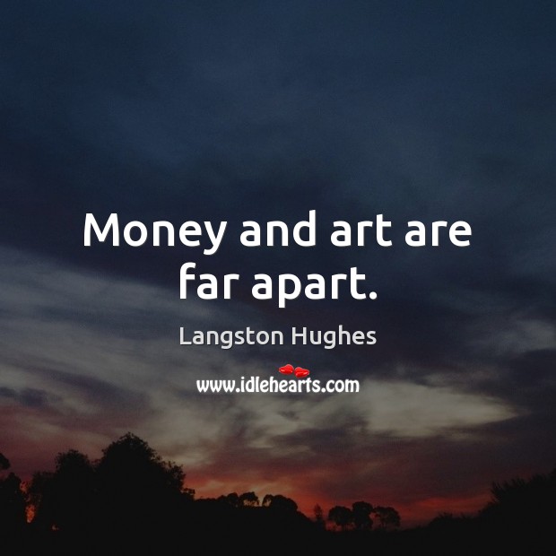 Money and art are far apart. Langston Hughes Picture Quote