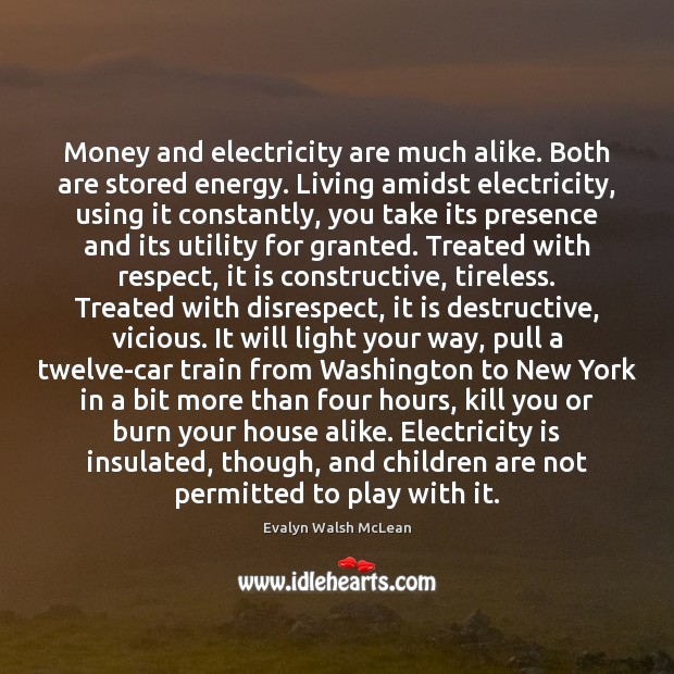 Money and electricity are much alike. Both are stored energy. Living amidst Evalyn Walsh McLean Picture Quote