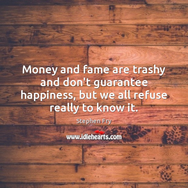 Money and fame are trashy and don’t guarantee happiness, but we all Image