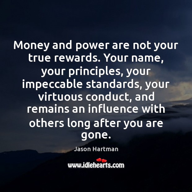 Money and power are not your true rewards. Your name, your principles, Image