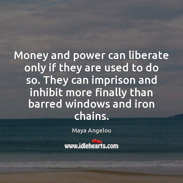 Money and power can liberate only if they are used to do Maya Angelou Picture Quote