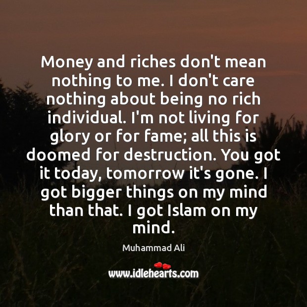 Money and riches don’t mean nothing to me. I don’t care nothing Muhammad Ali Picture Quote