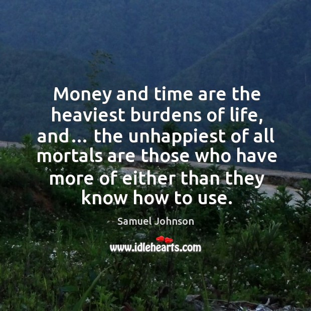 Money and time are the heaviest burdens of life, and… Samuel Johnson Picture Quote
