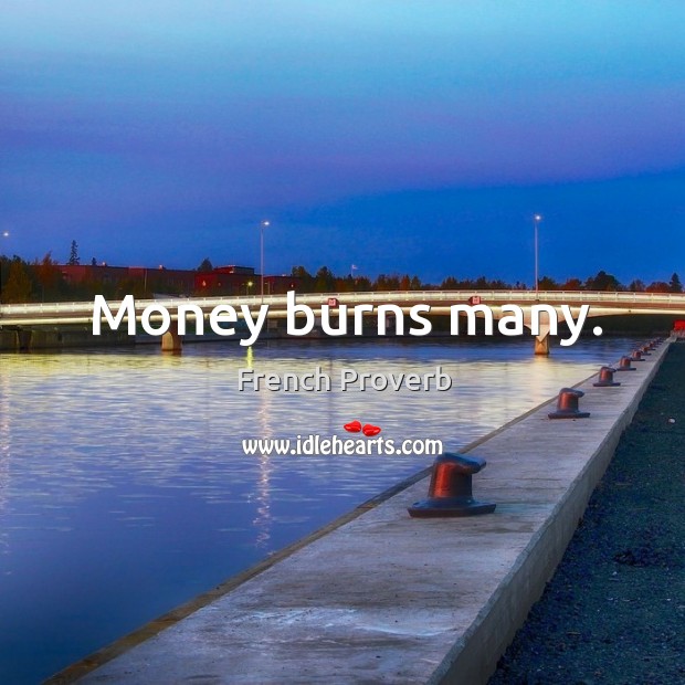 Money burns many. French Proverbs Image