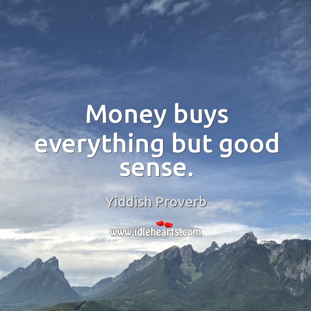 Money buys everything but good sense. Yiddish Proverbs Image