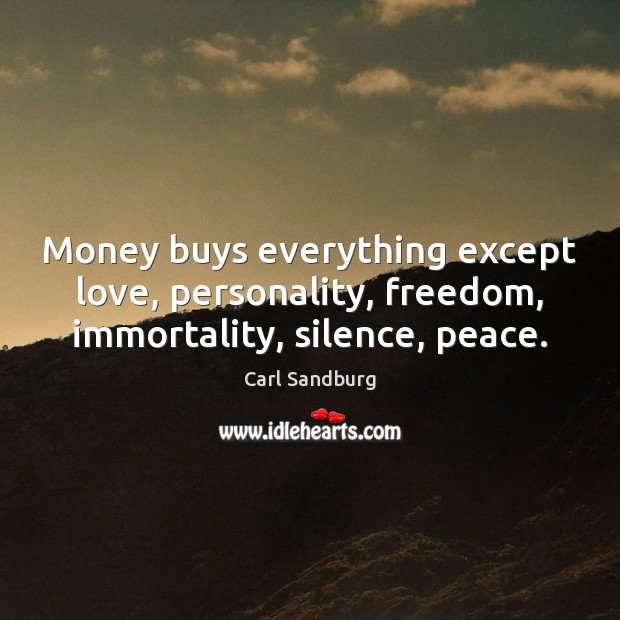 Money buys everything except love, personality, freedom, immortality, silence, peace. Carl Sandburg Picture Quote