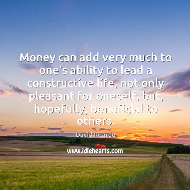 Money can add very much to one’s ability to lead a constructive life Image