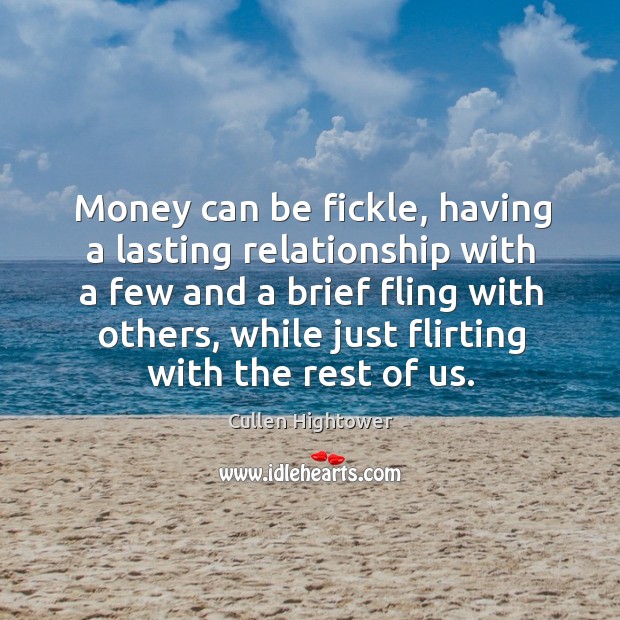 Money can be fickle, having a lasting relationship with a few and Image