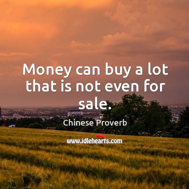 Money can buy a lot that is not even for sale. Chinese Proverbs Image