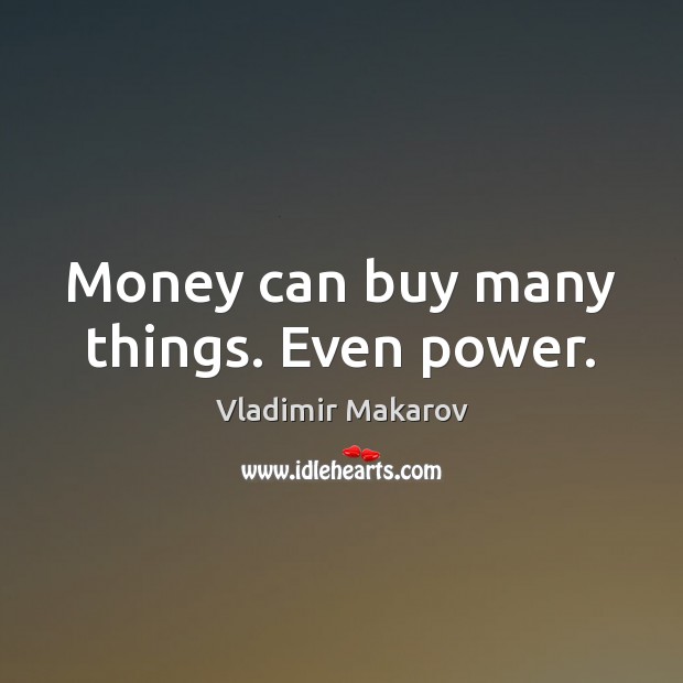 Money can buy many things. Even power. Vladimir Makarov Picture Quote
