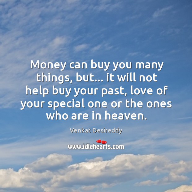 Money can buy you many things, but not all. Venkat Desireddy Picture Quote