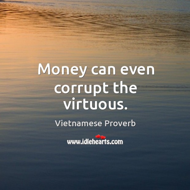 Money can even corrupt the virtuous. Image