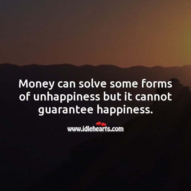 Money can solve some forms of unhappiness but it cannot guarantee happiness. Happiness Quotes Image