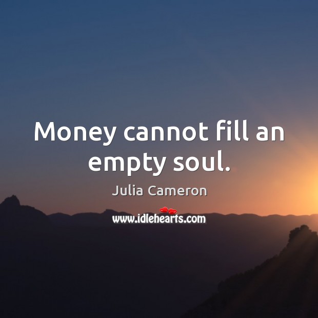 Money cannot fill an empty soul. Image