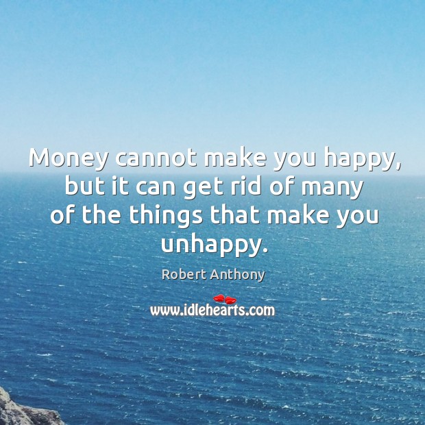 Money cannot make you happy, but it can get rid of many Image
