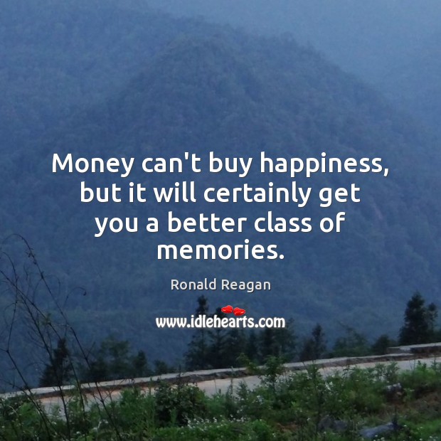 Money can’t buy happiness, but it will certainly get you a better class of memories. Image