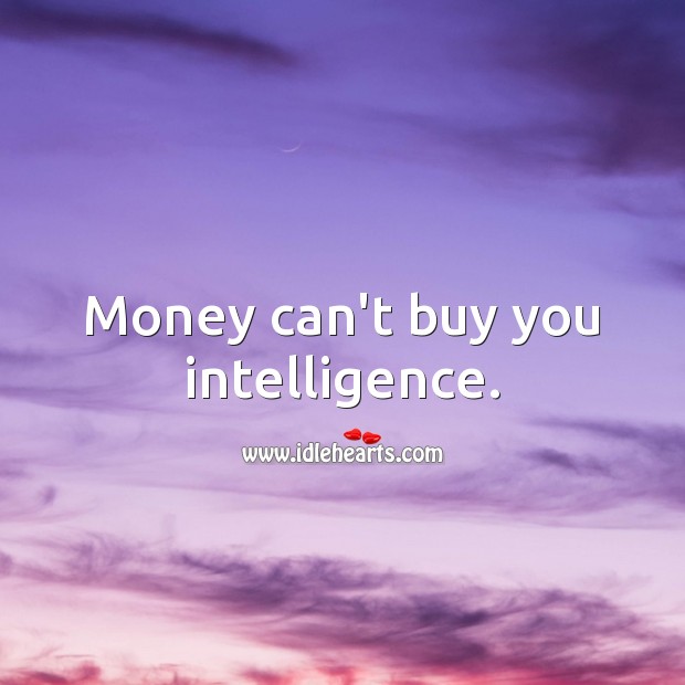 Money can’t buy you intelligence. Money Quotes Image