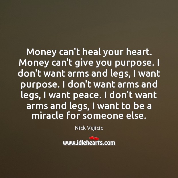 Money can’t heal your heart. Money can’t give you purpose. I don’t Nick Vujicic Picture Quote