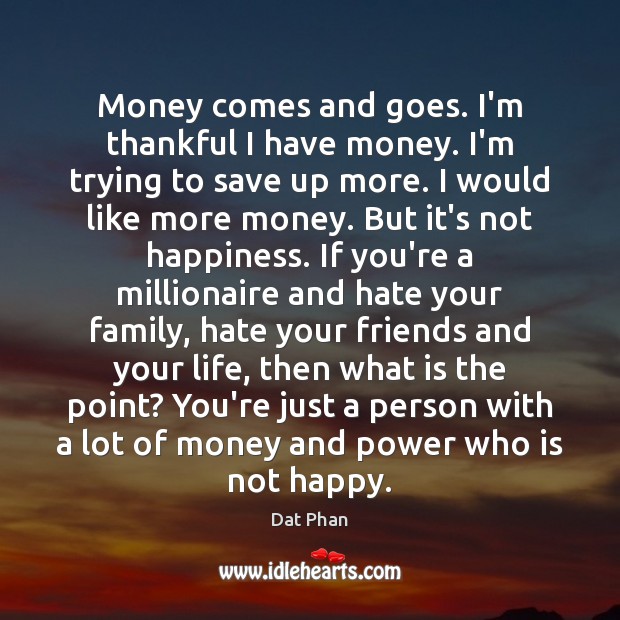 Money comes and goes. I’m thankful I have money. I’m trying to Thankful Quotes Image