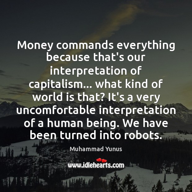 Money commands everything because that’s our interpretation of capitalism… what kind of Image