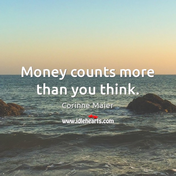 Money counts more than you think. Corinne Maier Picture Quote