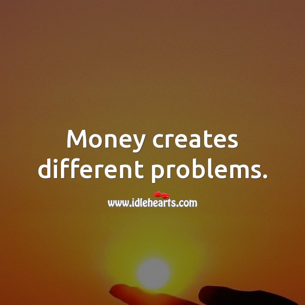 Money creates different problems. Money Quotes Image