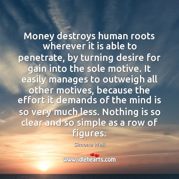 Money destroys human roots wherever it is able to penetrate, by turning Simone Weil Picture Quote