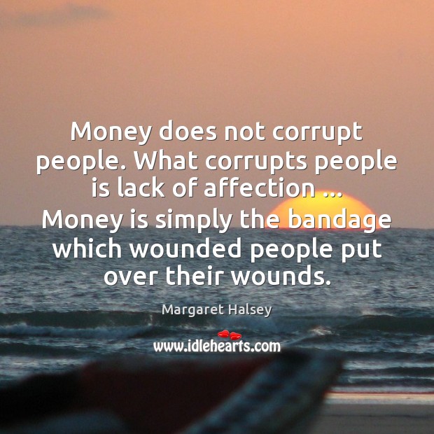 Money does not corrupt people. What corrupts people is lack of affection … Margaret Halsey Picture Quote