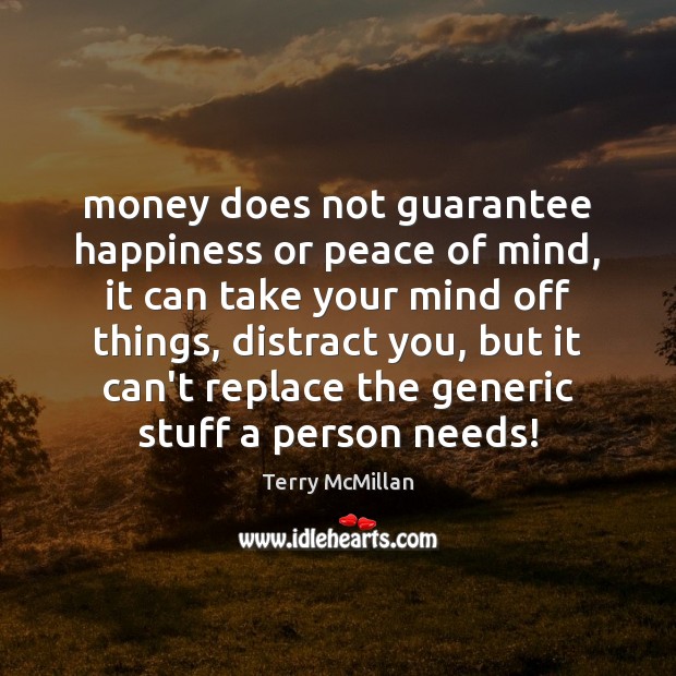 Money does not guarantee happiness or peace of mind, it can take Image