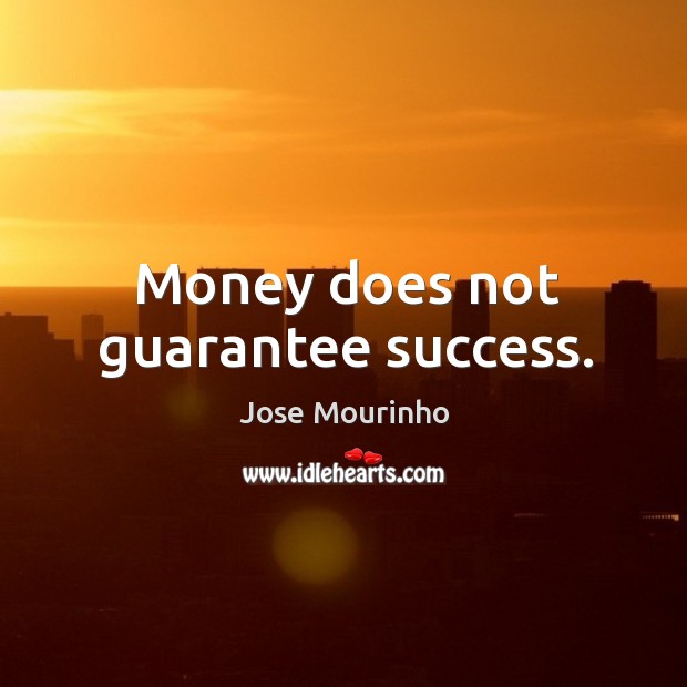 Money does not guarantee success. Jose Mourinho Picture Quote