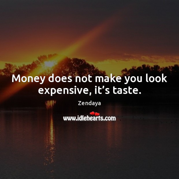 Money does not make you look expensive, it’s taste. Zendaya Picture Quote