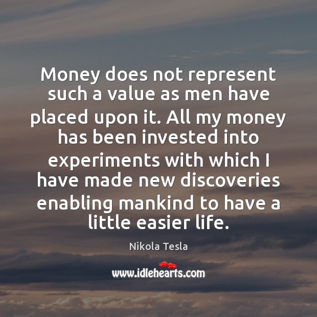 Money does not represent such a value as men have placed upon Nikola Tesla Picture Quote