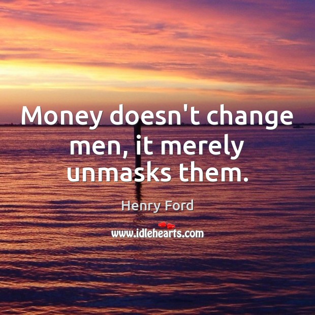 Money doesn’t change men, it merely unmasks them. Henry Ford Picture Quote
