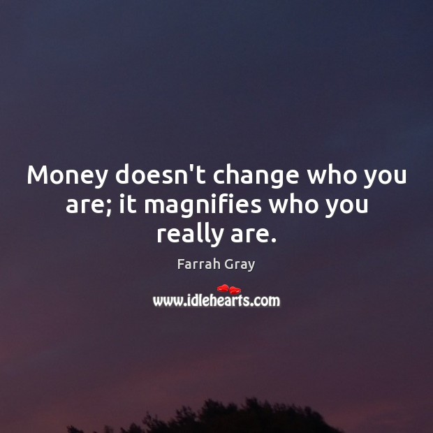 Money doesn’t change who you are; it magnifies who you really are. Farrah Gray Picture Quote