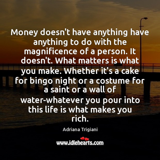 Money doesn’t have anything have anything to do with the magnificence of Adriana Trigiani Picture Quote
