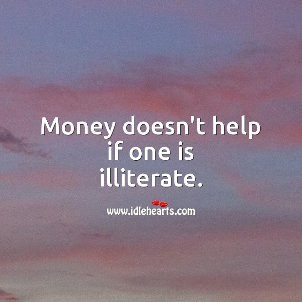 Money doesn’t help if one is illiterate. Money Quotes Image