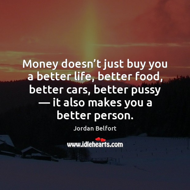 Money doesn’t just buy you a better life, better food, better Image