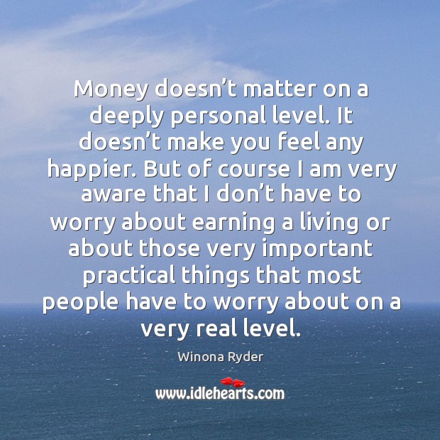 Money doesn’t matter on a deeply personal level. Winona Ryder Picture Quote