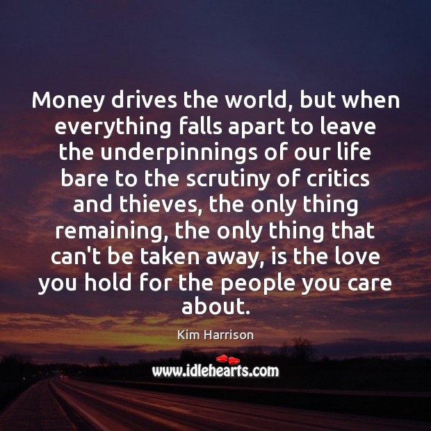 Money drives the world, but when everything falls apart to leave the Kim Harrison Picture Quote