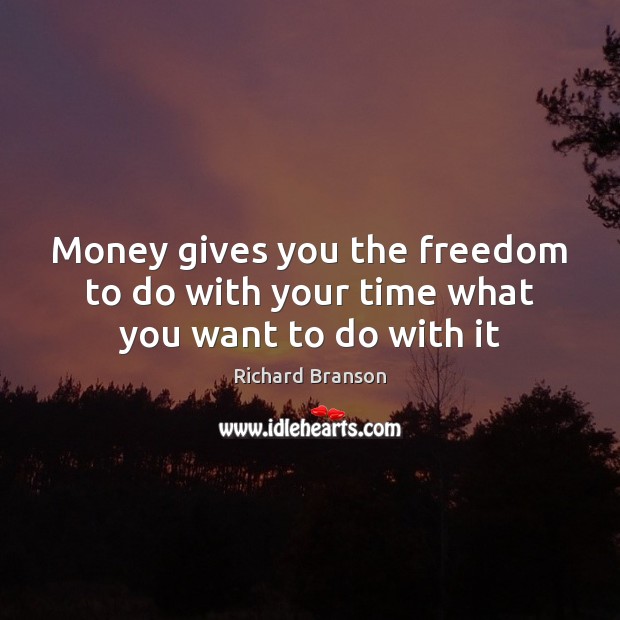 Money gives you the freedom to do with your time what you want to do with it Richard Branson Picture Quote