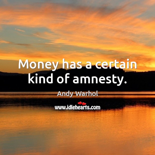 Money has a certain kind of amnesty. Andy Warhol Picture Quote