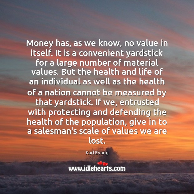 Money has, as we know, no value in itself. It is a Karl Evang Picture Quote