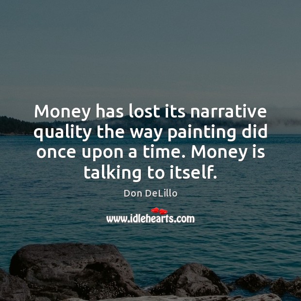 Money has lost its narrative quality the way painting did once upon Don DeLillo Picture Quote