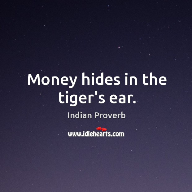 Money hides in the tiger’s ear. Indian Proverbs Image