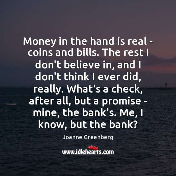 Money in the hand is real – coins and bills. The rest Promise Quotes Image