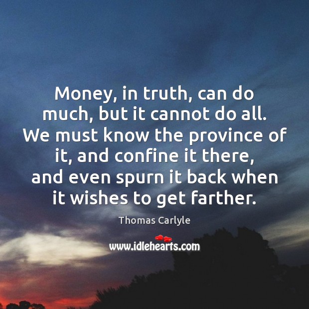 Money, in truth, can do much, but it cannot do all. We Image