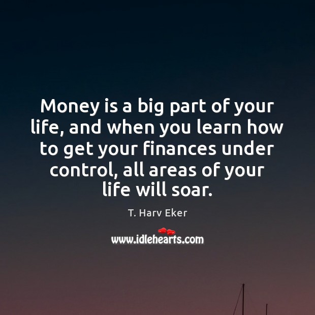 Money is a big part of your life, and when you learn T. Harv Eker Picture Quote