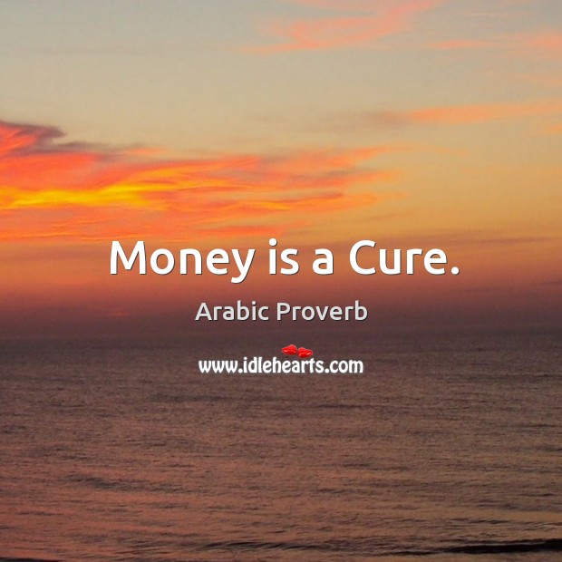 Money is a cure. Arabic Proverbs Image