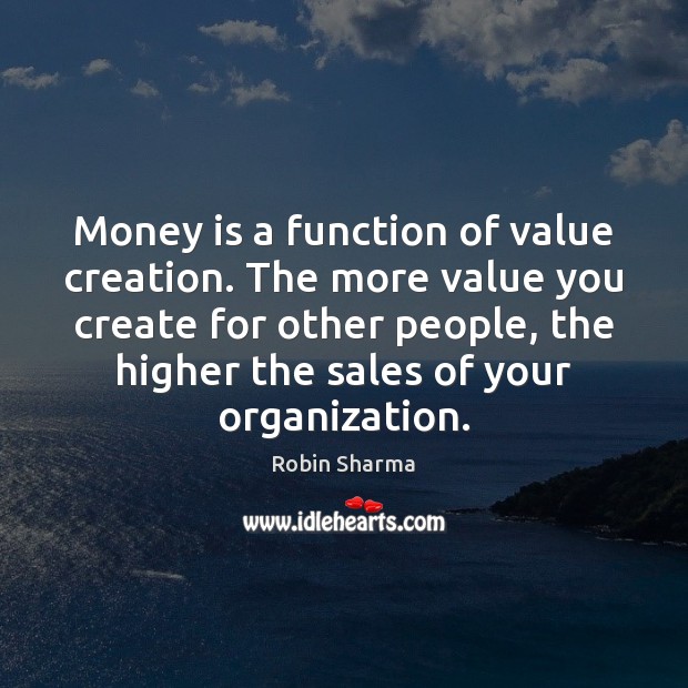 Money is a function of value creation. The more value you create Robin Sharma Picture Quote